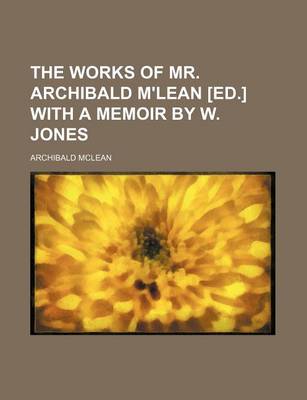 Book cover for The Works of Mr. Archibald M'Lean [Ed.] with a Memoir by W. Jones