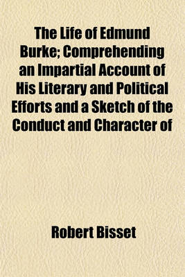 Book cover for The Life of Edmund Burke; Comprehending an Impartial Account of His Literary and Political Efforts and a Sketch of the Conduct and Character of