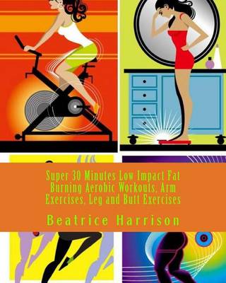 Book cover for Super 30 Minutes Low Impact Fat Burning Aerobic Workouts, Arm Exercises, Leg and Butt Exercises