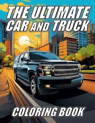 Cover of The Ultimate Car and Truck Coloring Book