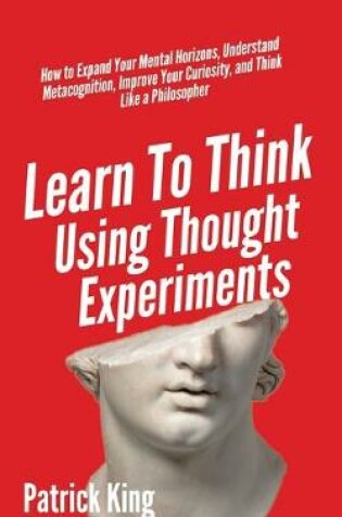 Cover of Learn To Think Using Thought Experiments