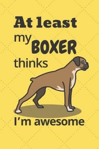 Cover of At least my Boxer thinks I'm awesome