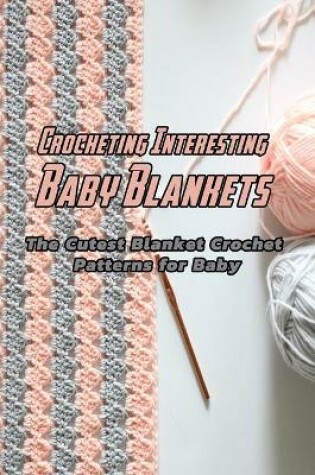 Cover of Crocheting Interesting Baby Blankets