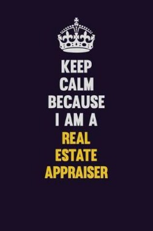 Cover of Keep Calm Because I Am A Real Estate Appraiser