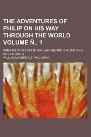 Cover of The Adventures of Philip on His Way Through the World; Shewing Who Robbed Him, Who Helped Him, and Who Passed Him by Volume N . 1