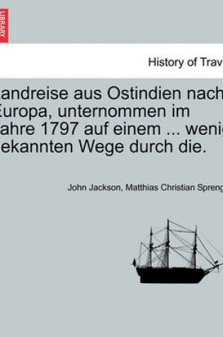 Cover of Landreise Aus Ostindien Nach Europa, Unternommen Im Jahre 1797 Auf Einem ... Wenig Bekannten Wege Durch Die.