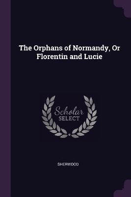 Book cover for The Orphans of Normandy, Or Florentin and Lucie