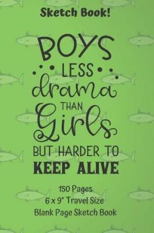 Cover of Boys Less Drama Than Girls But Harder To Keep Alive Sketch Book 150 pages 6 x 9 Travel Size Blank Page