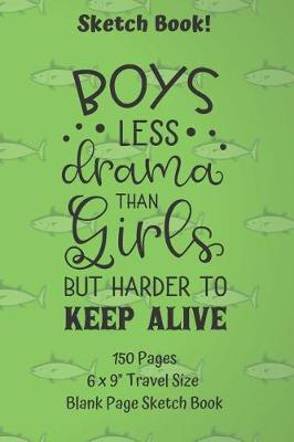 Book cover for Boys Less Drama Than Girls But Harder To Keep Alive Sketch Book 150 pages 6 x 9 Travel Size Blank Page