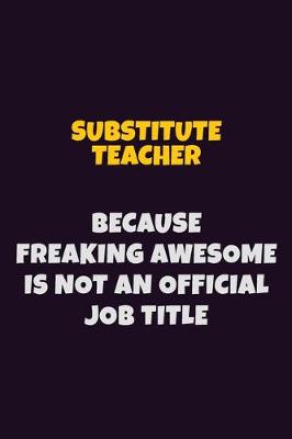 Book cover for substitute teacher, Because Freaking Awesome Is Not An Official Job Title