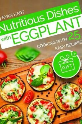 Cover of Nutritious dishes with eggplant. Cooking with 25 easy recipes.