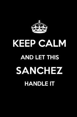 Book cover for Keep Calm and Let This Sanchez Handle It