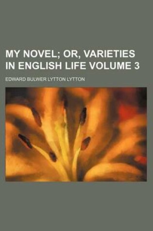 Cover of My Novel Volume 3; Or, Varieties in English Life