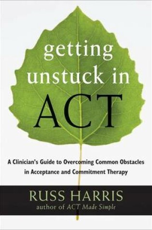 Cover of Getting Unstuck in ACT: A Clinician's Guide to Overcoming Common Obstacles in Acceptance and Commitment Therapy