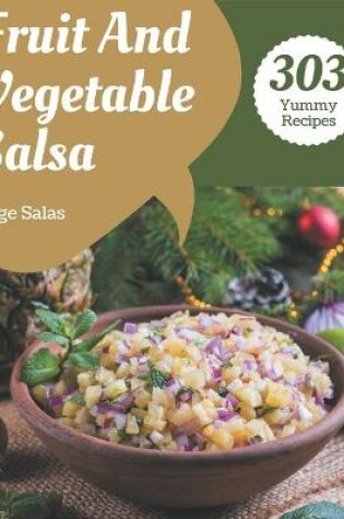 Cover of 303 Yummy Fruit And Vegetable Salsa Recipes