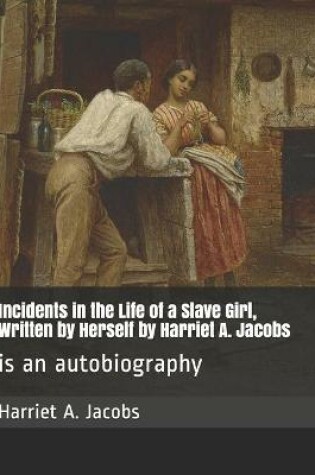 Cover of Incidents in the Life of a Slave Girl, Written by Herself by Harriet A. Jacobs