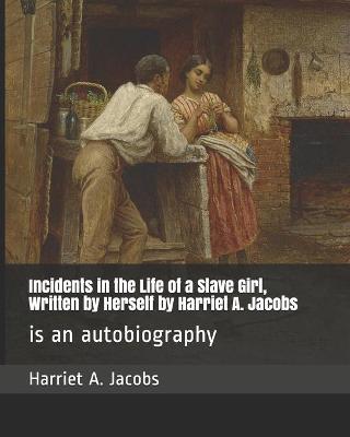 Book cover for Incidents in the Life of a Slave Girl, Written by Herself by Harriet A. Jacobs