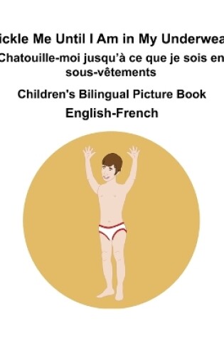 Cover of English-French Tickle Me Until I Am in My Underwear / Chatouille-moi jusqu'à ce que je sois en sous-vêtements Children's Bilingual Picture Book