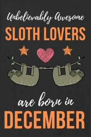 Cover of Unbelievably Awesome Sloth Lovers Are Born In December