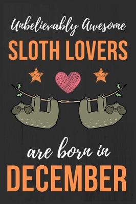 Book cover for Unbelievably Awesome Sloth Lovers Are Born In December