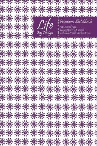Cover of Premium Life By Design Sketchbook 6 x 9 Inch Uncoated (75 gsm) Paper Purple Cover
