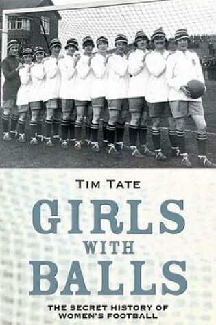 Cover of Girls with Balls - The Secret History of Women's Football