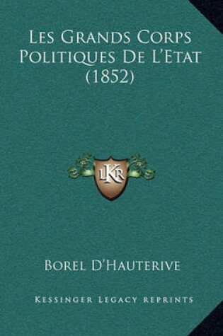 Cover of Les Grands Corps Politiques de L'Etat (1852)