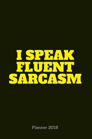 Cover of planner 2018;I speak fluent sarcasm