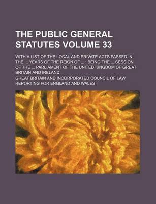 Book cover for The Public General Statutes Volume 33; With a List of the Local and Private Acts Passed in the ... Years of the Reign of ...