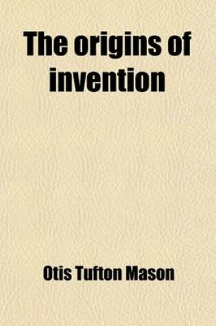 Cover of The Origins of Invention (Volume 32); A Study of Industry Among Primitive Peoples