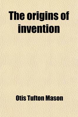 Book cover for The Origins of Invention (Volume 32); A Study of Industry Among Primitive Peoples