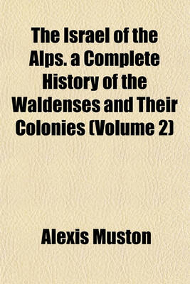 Book cover for The Israel of the Alps. a Complete History of the Waldenses and Their Colonies (Volume 2)