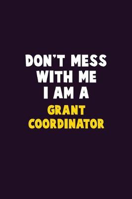 Book cover for Don't Mess With Me, I Am A Grant Coordinator