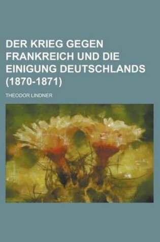 Cover of Der Krieg Gegen Frankreich Und Die Einigung Deutschlands (1870-1871)