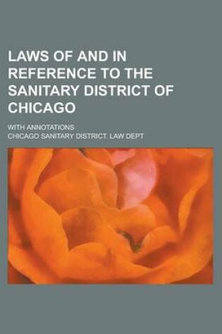 Cover of Laws of and in Reference to the Sanitary District of Chicago; With Annotations