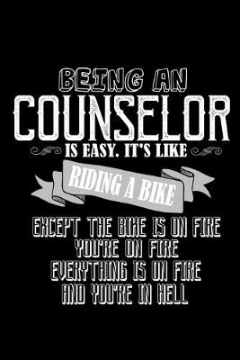 Book cover for Being a counselor is easy. It's like riding a bike except the bike is on fire, you're on fire, everything is on fire and you're in hell