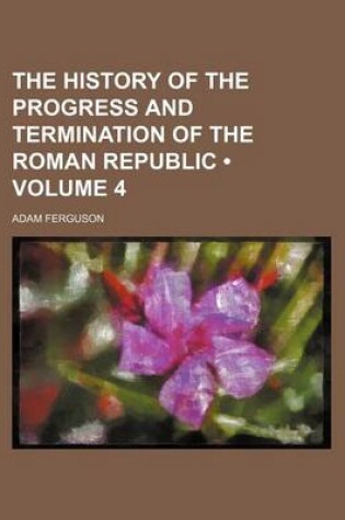 Cover of The History of the Progress and Termination of the Roman Republic (Volume 4)