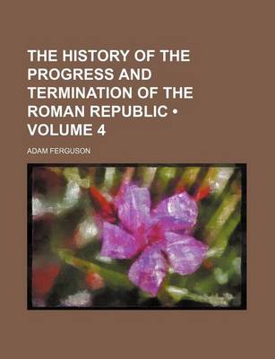 Book cover for The History of the Progress and Termination of the Roman Republic (Volume 4)