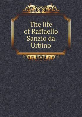 Book cover for The life of Raffaello Sanzio da Urbino