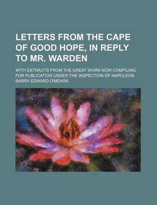 Book cover for Letters from the Cape of Good Hope, in Reply to Mr. Warden; With Extracts from the Great Work Now Compiling for Publication Under the Inspection of Napoleon