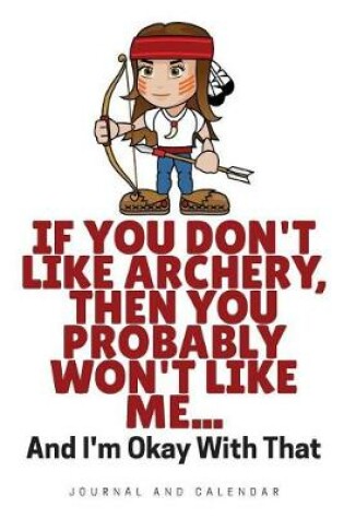 Cover of If You Don't Like Archery, Then You Probably Won't Like Me... and I'm Okay with That