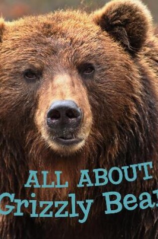 Cover of All about Grizzly Bears