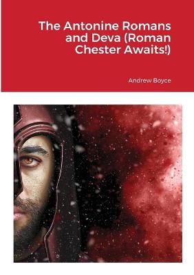 Book cover for The Antonine Romans and Deva (Roman Chester Awaits!)