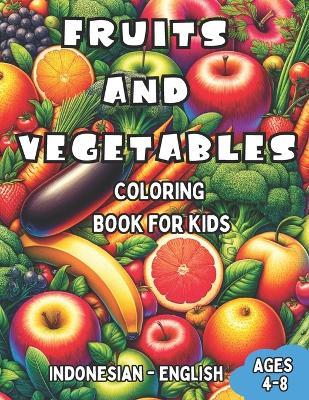 Book cover for Indonesian - English Fruits and Vegetables Coloring Book for Kids Ages 4-8