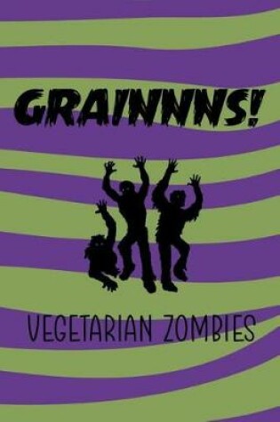 Cover of Grainnns! Vegetarian Zombies