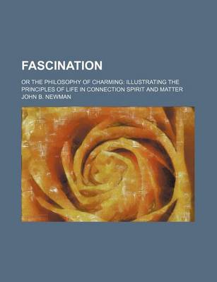 Book cover for Fascination; Or the Philosophy of Charming Illustrating the Principles of Life in Connection Spirit and Matter