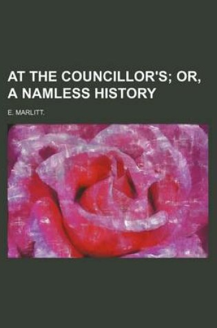 Cover of At the Councillor's; Or, a Namless History