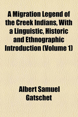 Book cover for A Migration Legend of the Creek Indians, with a Linguistic, Historic and Ethnographic Introduction (Volume 1)