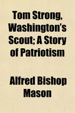 Cover of Tom Strong, Washington's Scout; A Story of Patriotism