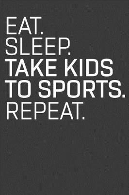 Book cover for Eat Sleep Take Kids to Sports Repeat